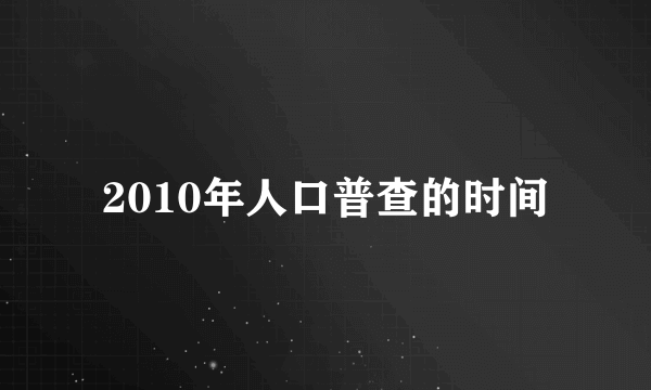 2010年人口普查的时间