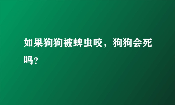 如果狗狗被蜱虫咬，狗狗会死吗？