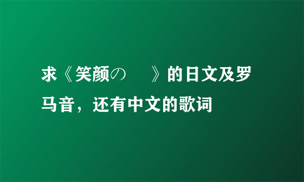 求《笑颜の訳 》的日文及罗马音，还有中文的歌词