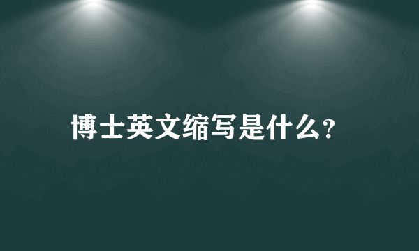 博士英文缩写是什么？