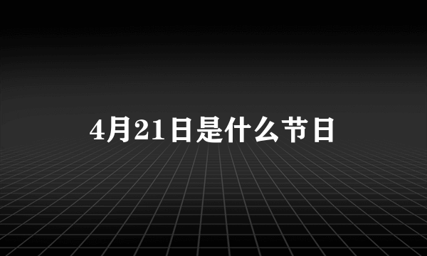 4月21日是什么节日