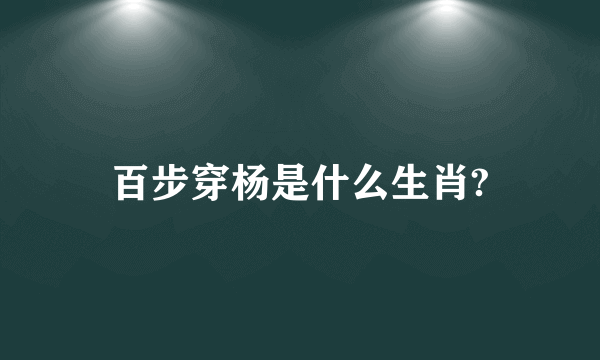 百步穿杨是什么生肖?