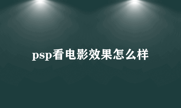 psp看电影效果怎么样