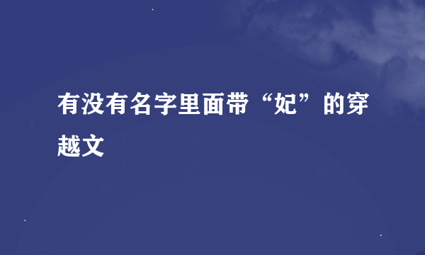 有没有名字里面带“妃”的穿越文