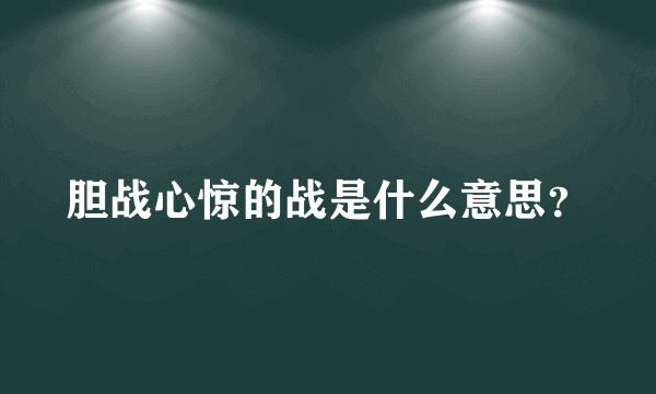 胆战心惊的战是什么意思？