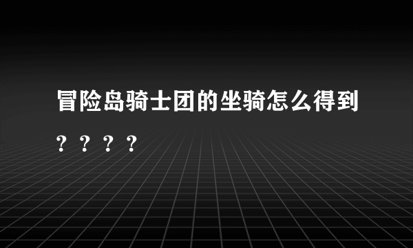 冒险岛骑士团的坐骑怎么得到？？？？