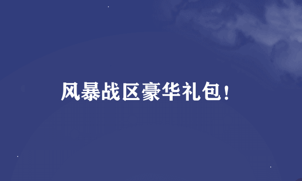 风暴战区豪华礼包！