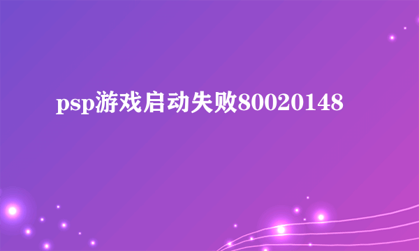 psp游戏启动失败80020148