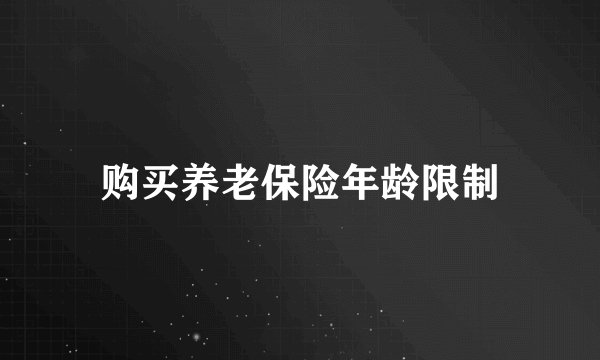 购买养老保险年龄限制