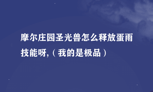 摩尔庄园圣光兽怎么释放蛋雨技能呀,（我的是极品）