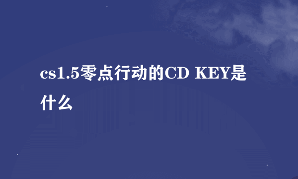 cs1.5零点行动的CD KEY是什么