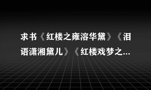 求书《红楼之雍溶华黛》《泪语潇湘黛儿》《红楼戏梦之黛玉 等完结