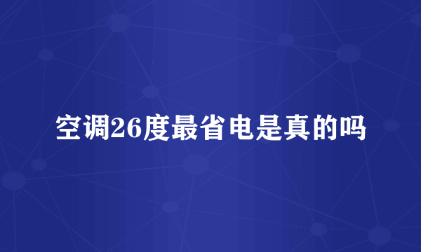 空调26度最省电是真的吗