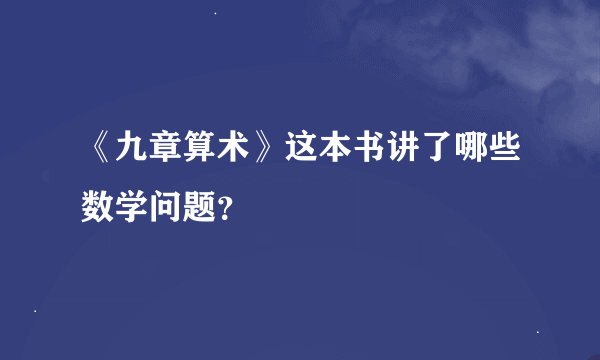 《九章算术》这本书讲了哪些数学问题？