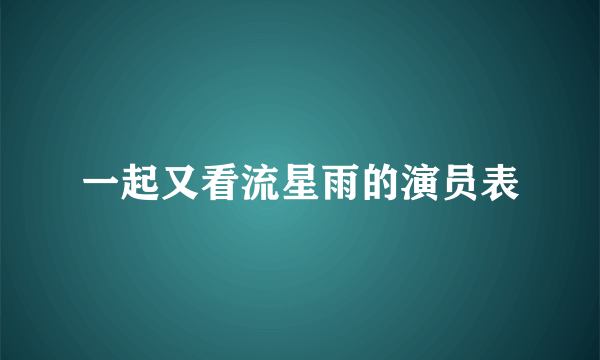 一起又看流星雨的演员表