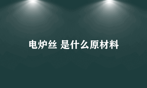 电炉丝 是什么原材料