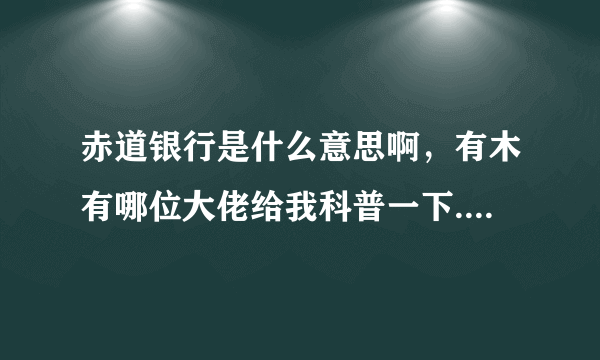 赤道银行是什么意思啊，有木有哪位大佬给我科普一下....