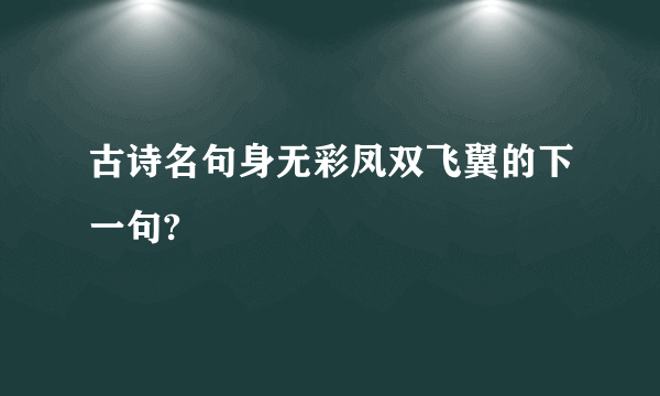 古诗名句身无彩凤双飞翼的下一句?