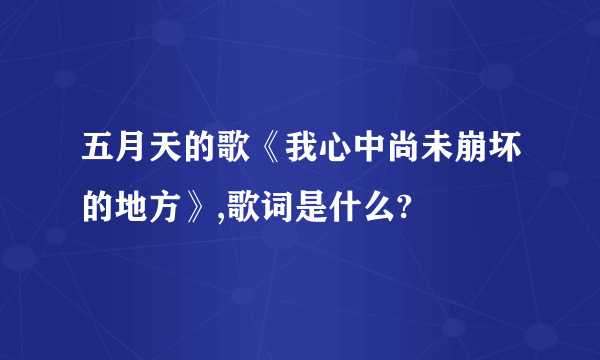 五月天的歌《我心中尚未崩坏的地方》,歌词是什么?