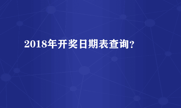 2018年开奖日期表查询？