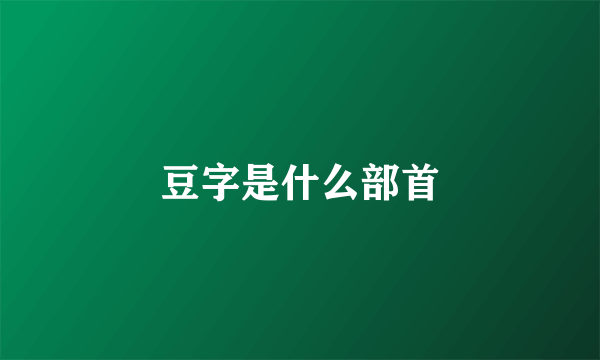 豆字是什么部首