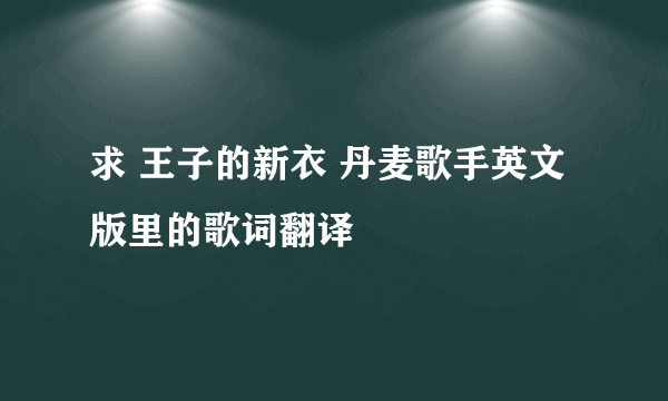 求 王子的新衣 丹麦歌手英文版里的歌词翻译