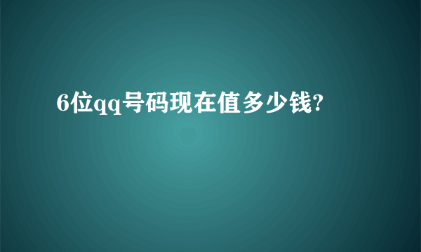 6位qq号码现在值多少钱?