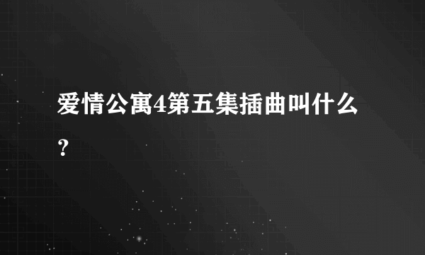 爱情公寓4第五集插曲叫什么？