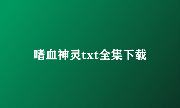 嗜血神灵txt全集下载