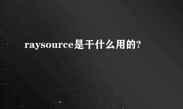 raysource是干什么用的?