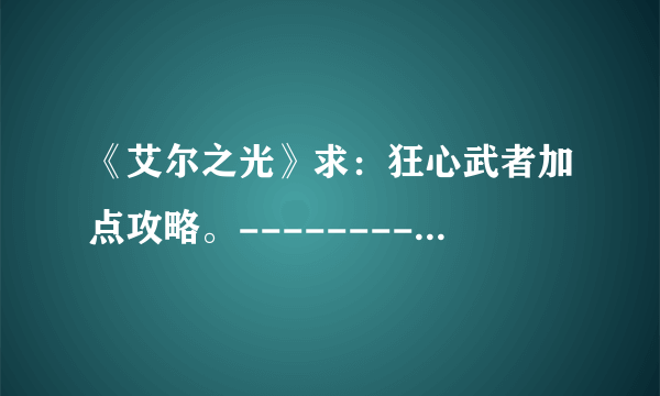 《艾尔之光》求：狂心武者加点攻略。-------------纯刷图