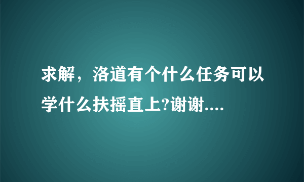 求解，洛道有个什么任务可以学什么扶摇直上?谢谢....