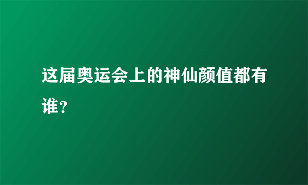 这届奥运会上的神仙颜值都有谁？