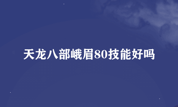 天龙八部峨眉80技能好吗