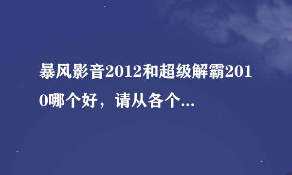 暴风影音2012和超级解霸2010哪个好，请从各个方面分析，越详细越好