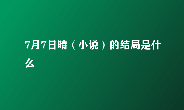 7月7日晴（小说）的结局是什么