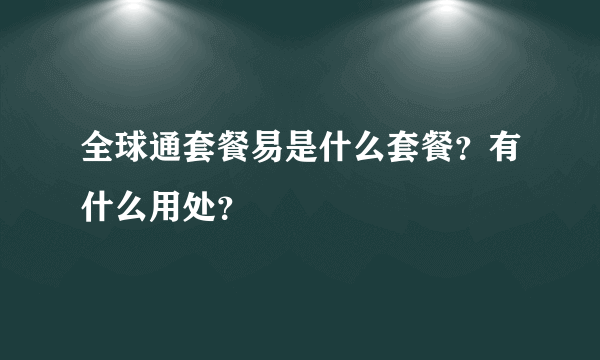 全球通套餐易是什么套餐？有什么用处？