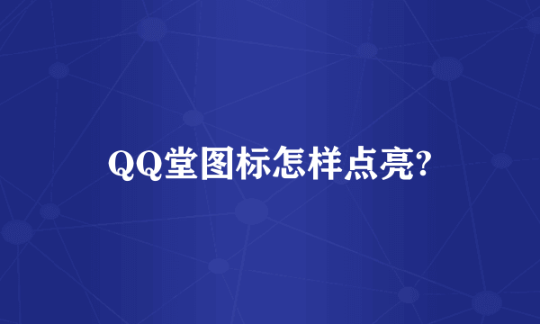 QQ堂图标怎样点亮?