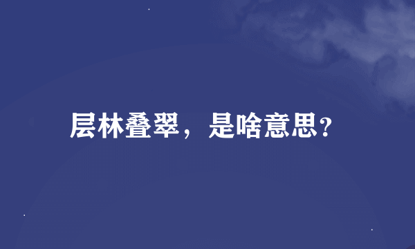 层林叠翠，是啥意思？