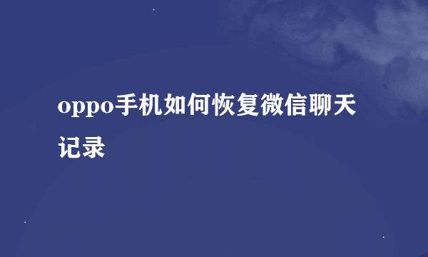 oppo手机如何恢复微信聊天记录