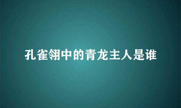 孔雀翎中的青龙主人是谁