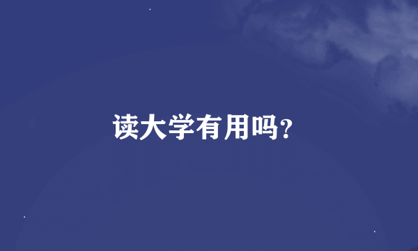 读大学有用吗？