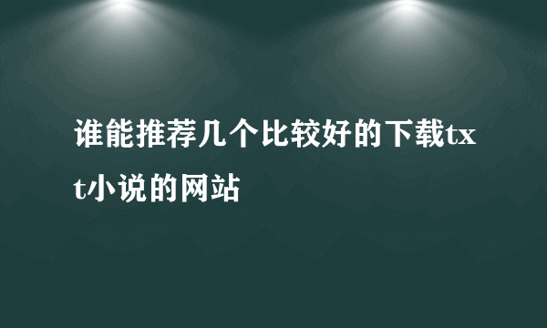 谁能推荐几个比较好的下载txt小说的网站