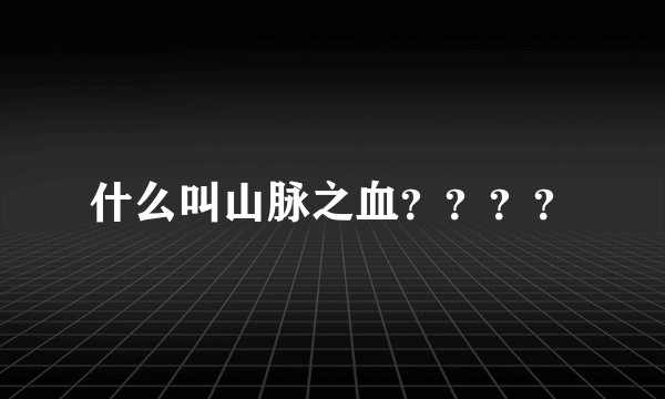 什么叫山脉之血？？？？