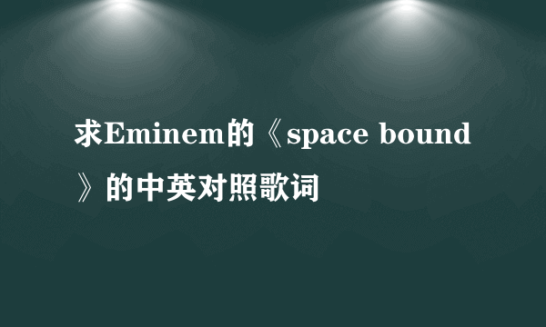 求Eminem的《space bound》的中英对照歌词