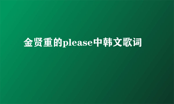 金贤重的please中韩文歌词