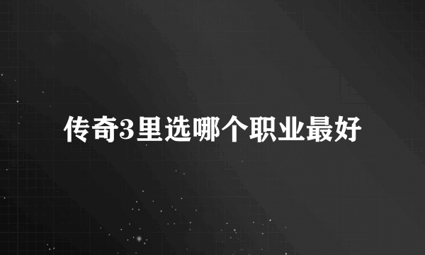 传奇3里选哪个职业最好