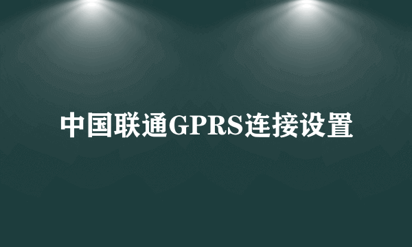 中国联通GPRS连接设置