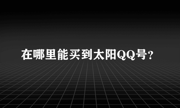 在哪里能买到太阳QQ号？