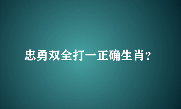 忠勇双全打一正确生肖？